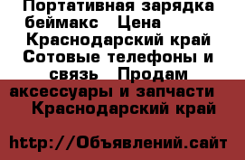 Портативная зарядка беймакс › Цена ­ 750 - Краснодарский край Сотовые телефоны и связь » Продам аксессуары и запчасти   . Краснодарский край